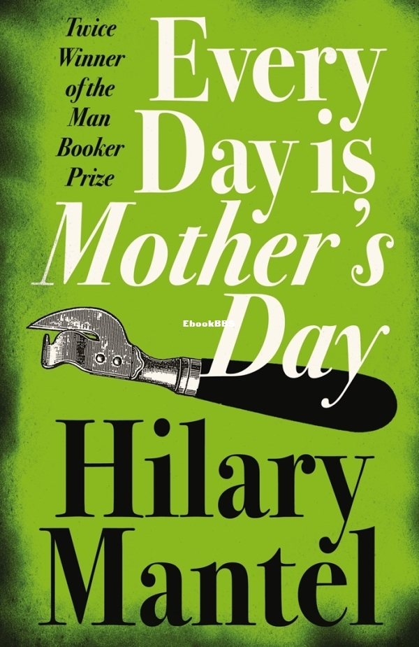 Every Day Is Mothers Day - Hilary Mantel.jpg