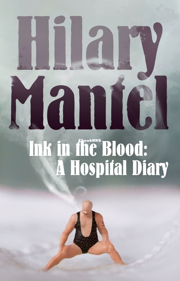 Ink in the Blood A Hospital Diary   Hilary Mantel.jpg