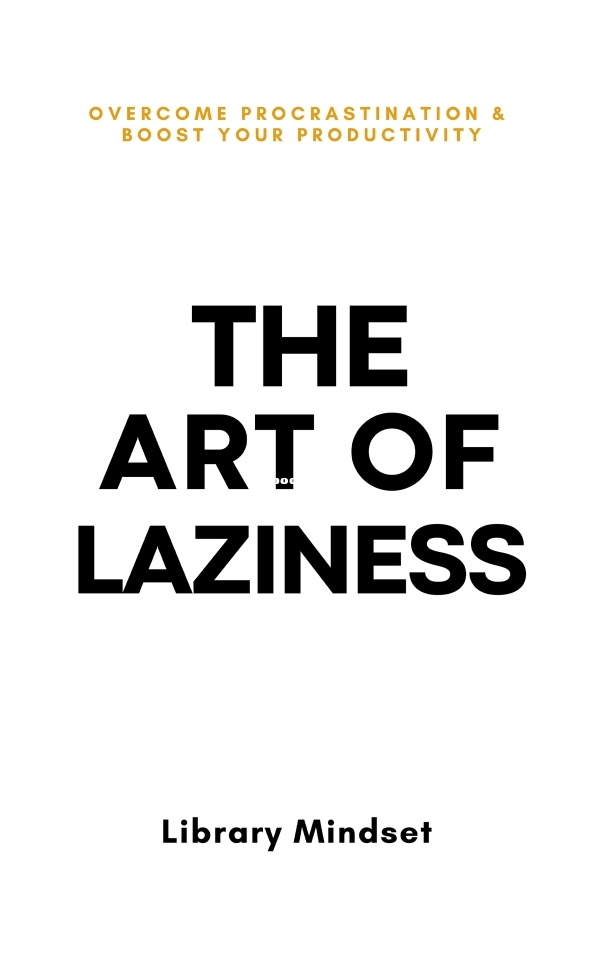 Art of Laziness_ Overcome Procrastination & Improve Your Productivity, The - Lib.jpg