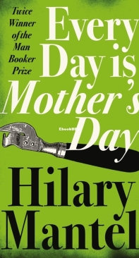 Every Day Is Mothers Day - Hilary Mantel  - English