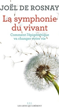 La Symphonie du Vivant - Comment L'Epigénétique Va Changer Votre Vie - Joël De Rosnay - French