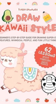 Draw Kawaii Style - A Beginner's Step-by-Step Guide for Drawing Super-Cute Creatures, Whimsical People, and Fun Little Things - Ilaria Ranauro - English