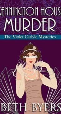 Kennington House Murder - The Violet Carlyle Mysteries 2 - Beth Byers - English