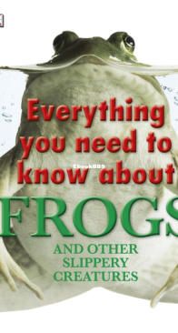 Everything You Need to Know About Frogs and Other Slippery Creatures - DK Smithsonian - English