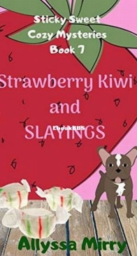 Strawberry Kiwi and Slayings - Sticky Sweet Cozy Mysteries 7 - Allyssa Mirry - English